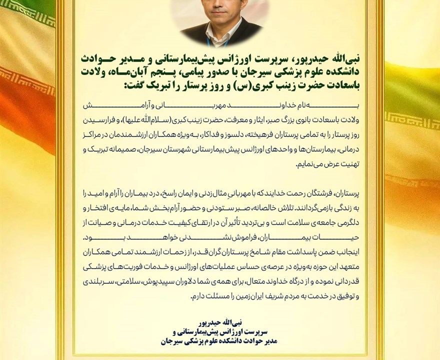 نبی‌الله حیدرپور، سرپرست اورژانس پیش‌بیمارستانی و مدیر حوادث دانشکده علوم پزشکی سیرجان با صدور پیامی، پنجم آبان‌ماه، ولادت باسعادت حضرت زینب کبری‌(س) و روز پرستار را تبریک گفت: